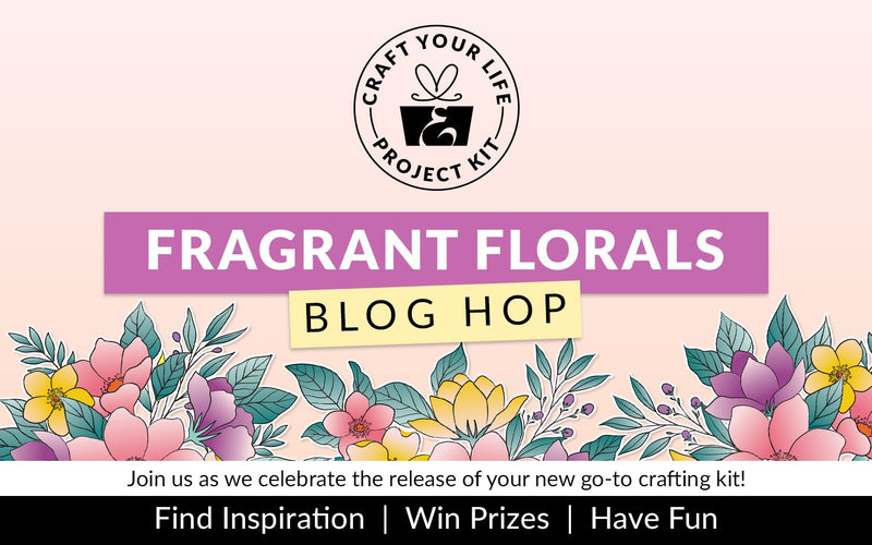 Craft Your Life Project Kit: Fragrant Florals Release Blog Hop + Giveaway ($300 in Total Prizes!)